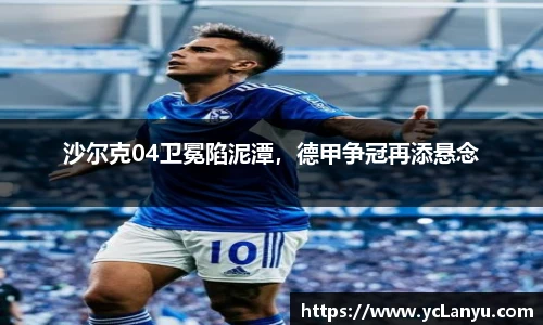 沙尔克04卫冕陷泥潭，德甲争冠再添悬念